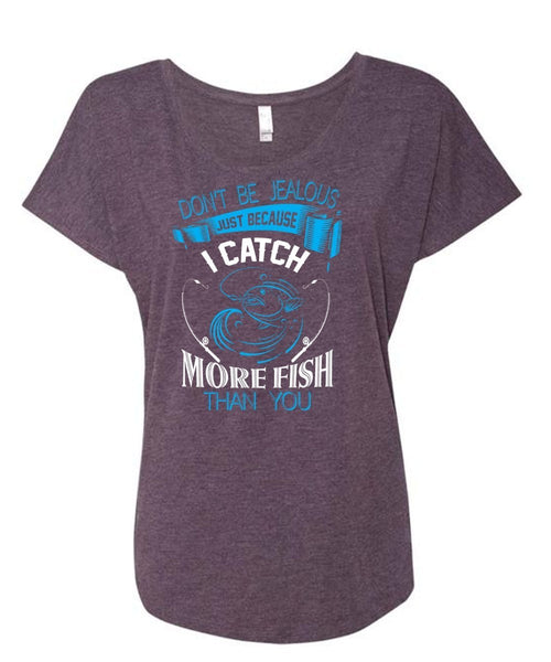 Don't Be Jealous Just Because I Catch More Fish Than You T Shirt, Fisherman T Shirt (Ladies' Triblend Dolman Sleeve)