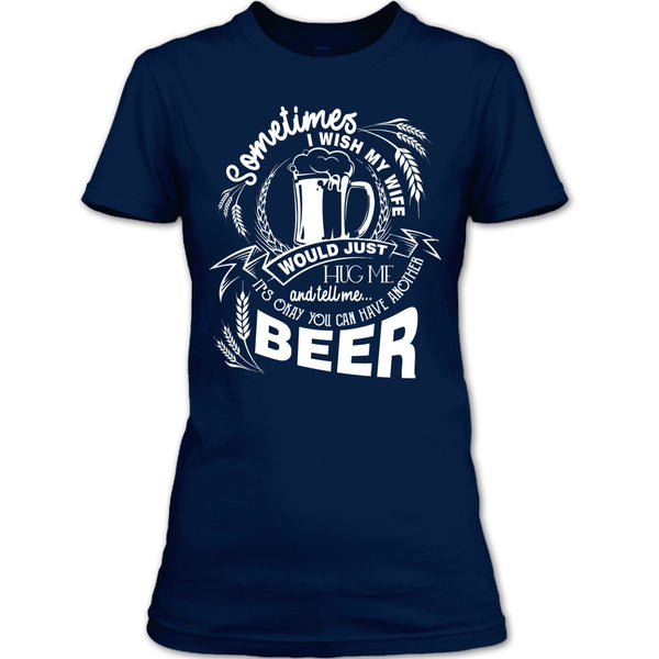 My Wife Would Just Hug Me T Shirt, You Can Have Another Beer T Shirt