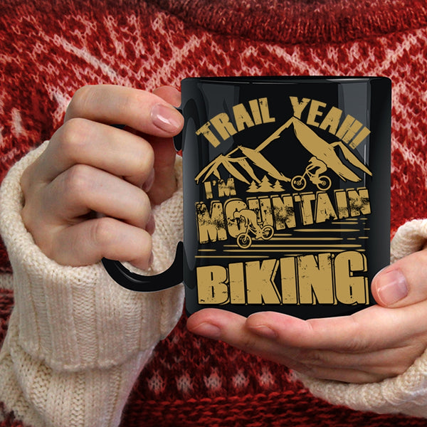 Trail Yeah I'm Mountain Biking Coffee Mug, Cool Mountain Bikers Coffee Cup
