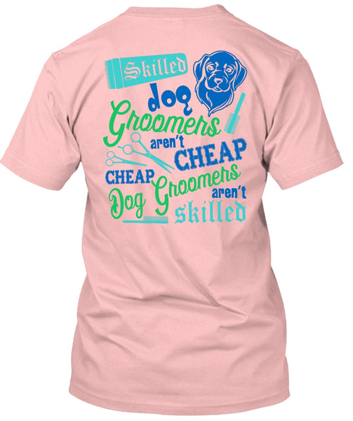 Skilled Dog Groomers Aren't Cheap T Shirt, I Love My Dog T Shirt