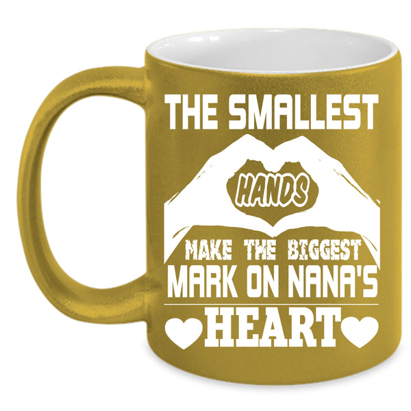 Smallest Hands Coffee Mug, The Biggest Mark On Nana's Heart Coffee Cup