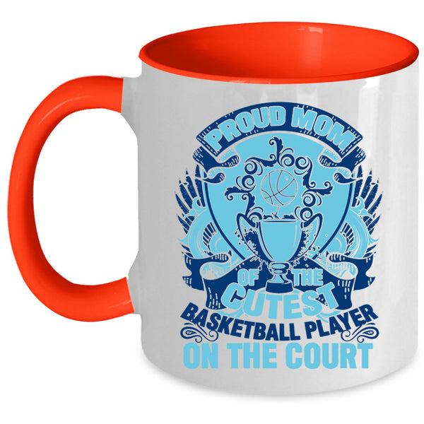Gift For Mother Day Coffee Mug, Proud Mom Of The Cutest Basketball Player Accent Mug