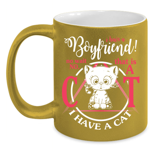 I Have A Boyfriend Coffee Mug, That Is A Cat I Have A Cat Coffee Cup