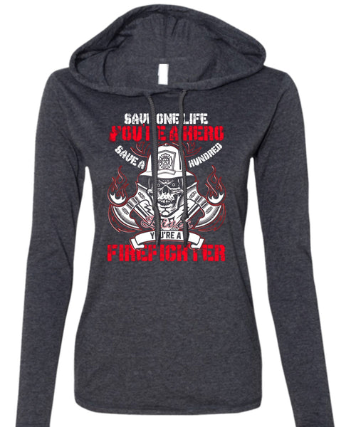 You're A Firefighter T Shirt, Save One Life T Shirt (Anvil Ladies Ringspun Hooded)