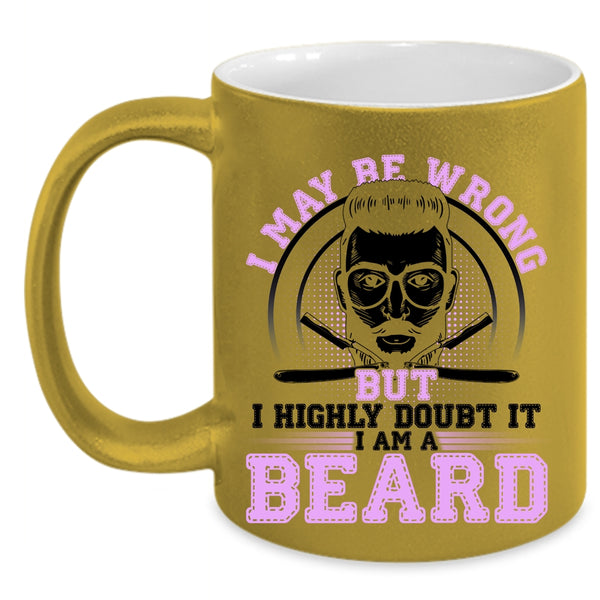 I Am A Beard Coffee Mug, I May Be Wrong But I Highly Doubt It Accent Mug