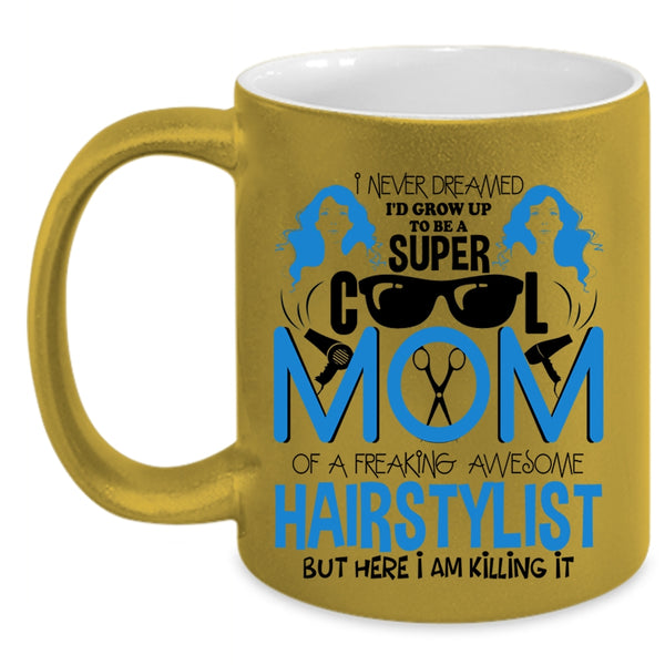 Cool Mom Coffee Mug, I'd Grow Up To Be A Mom Of A Hairstylist Accent Mug