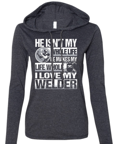 I Love My Welder T Shirt, He Makes My Life T Shirt (Anvil Ladies Ringspun Hooded)