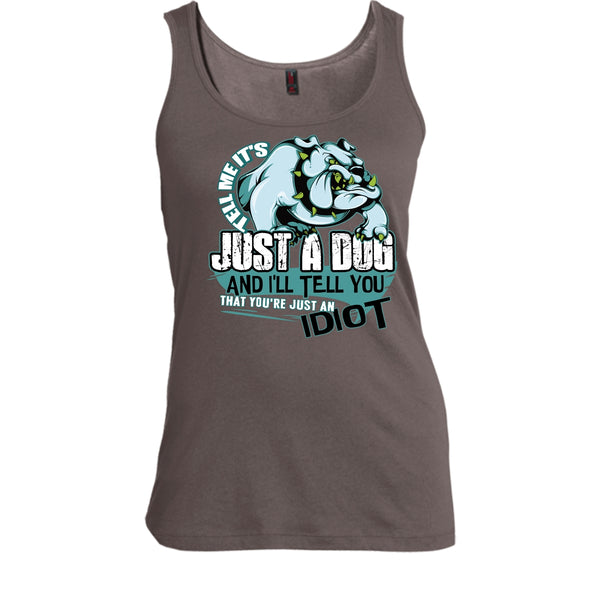 Tell Me It's Juts A Dog T Shirt, You're Just An Idiot Tank Top