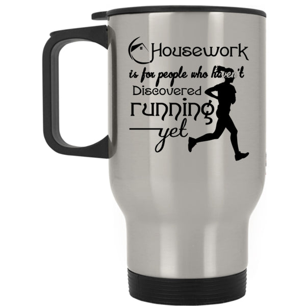 Haven't Discovered Running Yet Travel Mug, Housework Is For People Mug