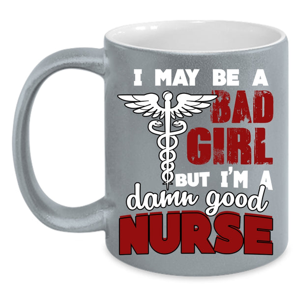I May Be A Bad Girl Coffee Mug, I'm A Damn Good Nurse Coffee Cup