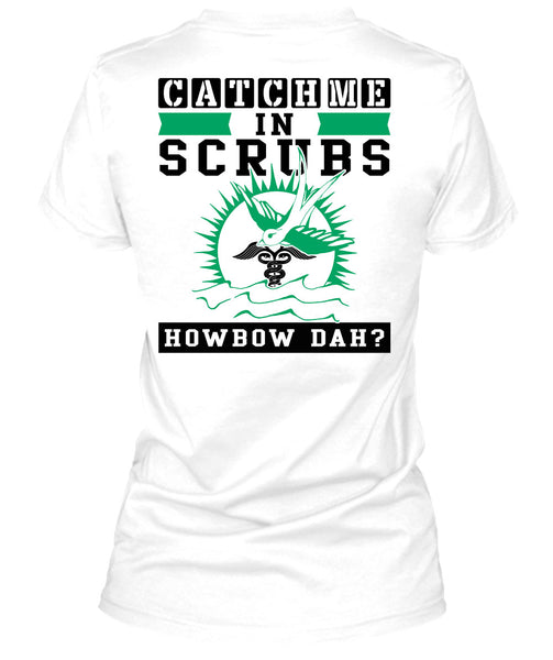 Catch Me In Scrubs Howbow Dah T Shirt, Being A Doctor T Shirt