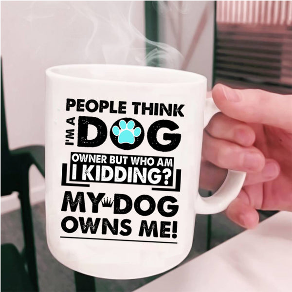 My Dog Owns Me Coffee Mug, I'm A Dog Owner Cup