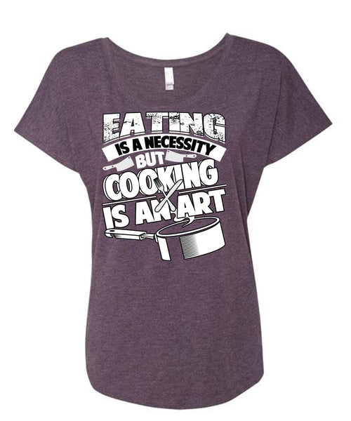 Eating Is A Necessity T Shirt, Cooking Is An Art T Shirt, Cool Shirt (Ladies' Triblend Dolman Sleeve)