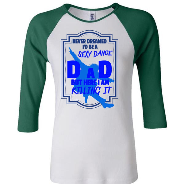 Never Dreamed I'd Be A Dance Dad T Shirt, I Am Killing It T Shirt, Father's Day T Shirt