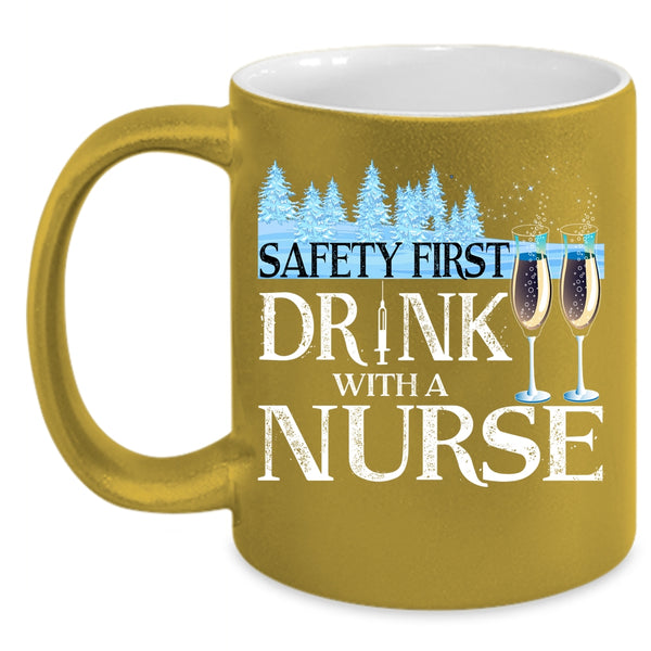 Safety First Drink With A Nurse Coffee Mug, Awesome Nurse Coffee Cup