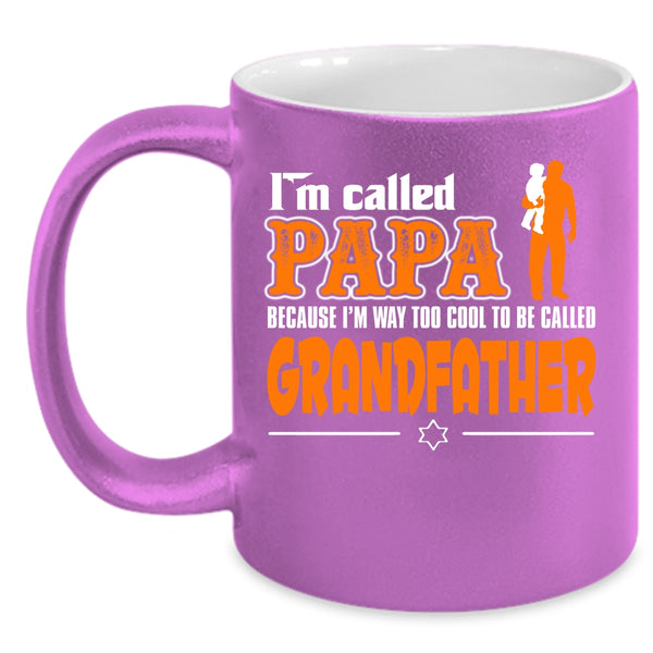 I'm Called Papa Coffee Mug, I'm Way Too Cool To Be Called Grandfather Coffee Cup