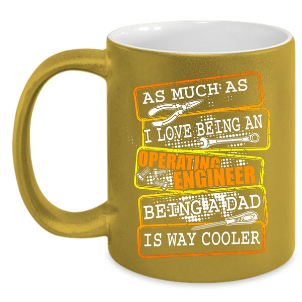 I Love Being An Operating Engineer Coffee Mug, Being A Dad Coffee Cup