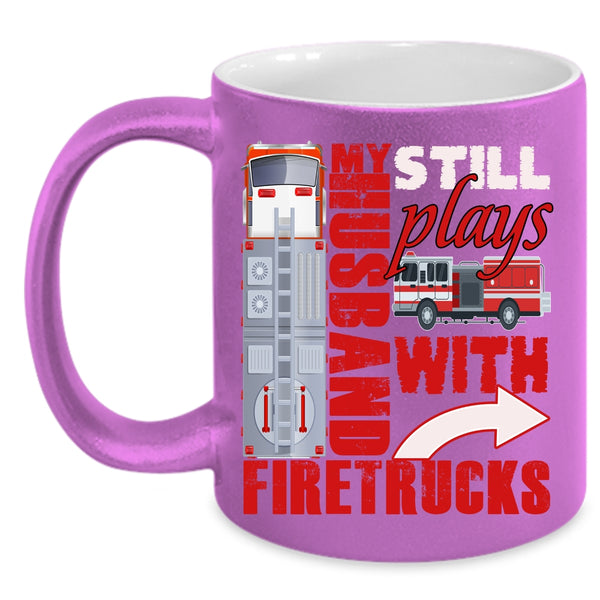 My Husband Still Plays With Firetrucks Coffee Mug, Cute Fireman's Wife Coffee Cup