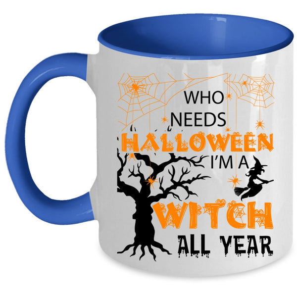 I'm A Witch All Year Coffee Mug, Who Needs Halloween Accent Mug