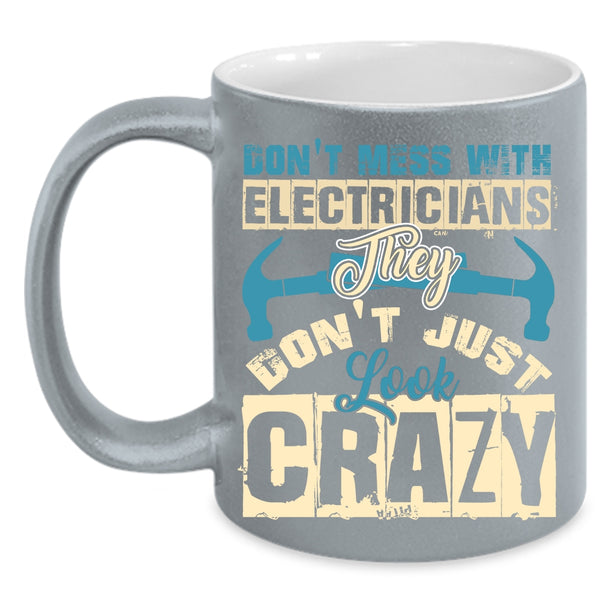 Don't Mess With Electricians Coffee Mug, They Don't Just Look Crazy Coffee Cup