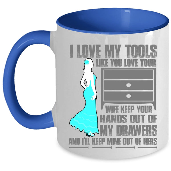 Cool Mechanics Coffee Mug, I Love My Tools Like You Love Your Wife Accent Mug