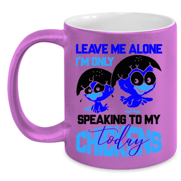 I'm Only Speaking To My Chickens Coffee Mug, Leave Me Alone Accent Mug