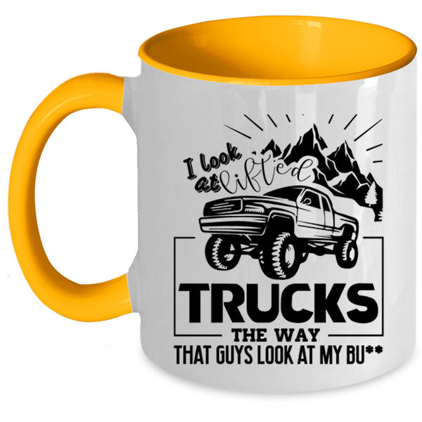 Cool Trucker Coffee Mug, I Look At Lifted Trucks Accent Mug