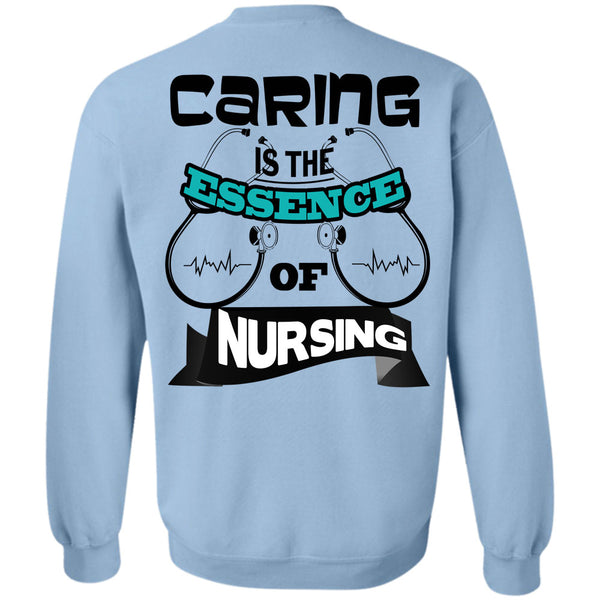 Being A Nurse T Shirt, Caring Is The Essence Of Nursing Sweatshirt
