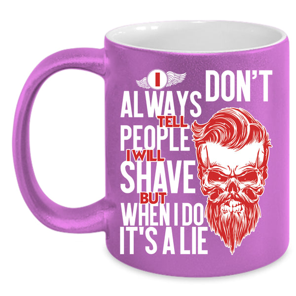 I Don't Always Tell People Coffee Mug, I Will Shave But When I Do It's A Lie Coffee Cup