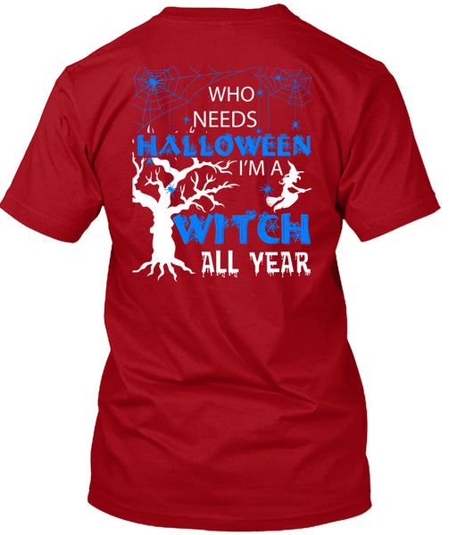 Who Needs Halloween T Shirt, I'm A Witch All Year T Shirt