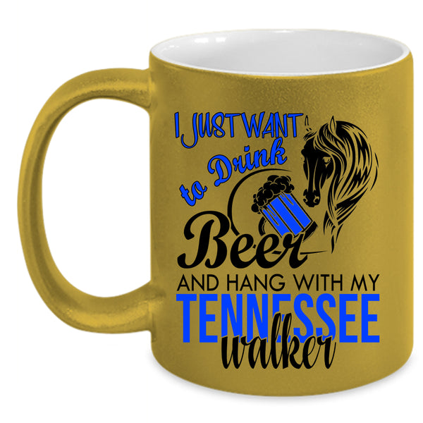 Hang With My Tennessee Walker Coffee Mug, I Just Want To Drink Beer Accent Mug