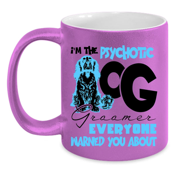 Cute Dog Groomer Coffee Mug, I'm The Psychotic Dog Groomer Accent Mug