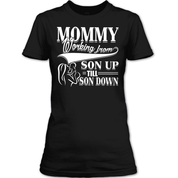 Mommy T Shirt, Working From Son Up T Shirt