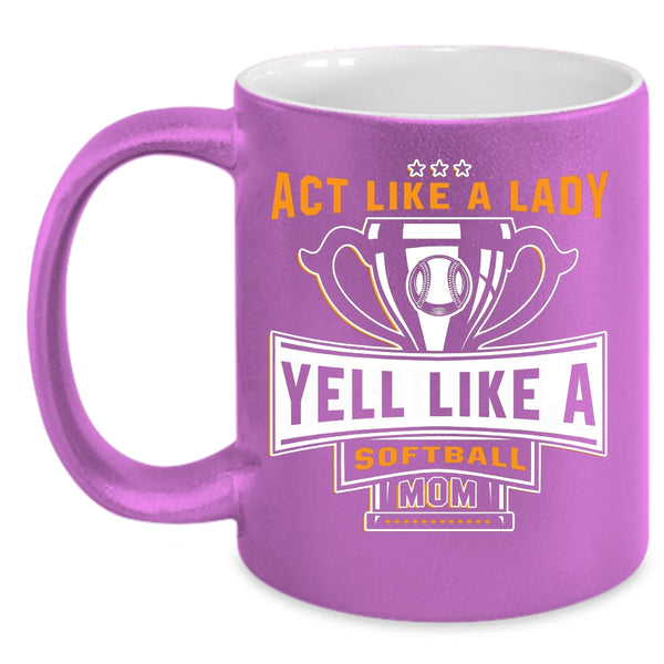 Act Like A Lady Coffee Mug, Yell Like A Softball Mom Coffee Cup