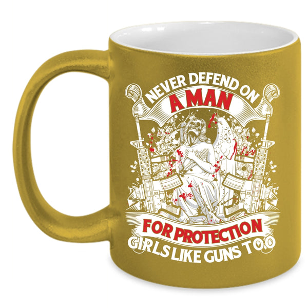 Never Defend On A Man For Protection Girls Coffee Mug, Cool Coffee Cup