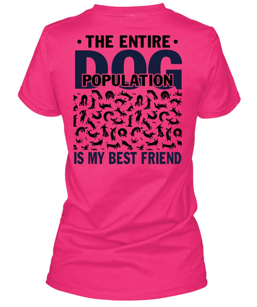 The Entire Dog Population Is My Best Friend T Shirt, I Love My Dog T Shirt