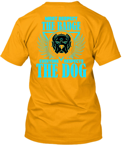 Most Respect The Badge T Shirt, Everyone Respects The Dog T Shirt
