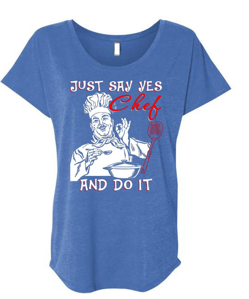 Just Say Yes Chef And Do It T Shirt, Being A Chef T Shirt, Cool Shirt (Ladies' Triblend Dolman Sleeve)