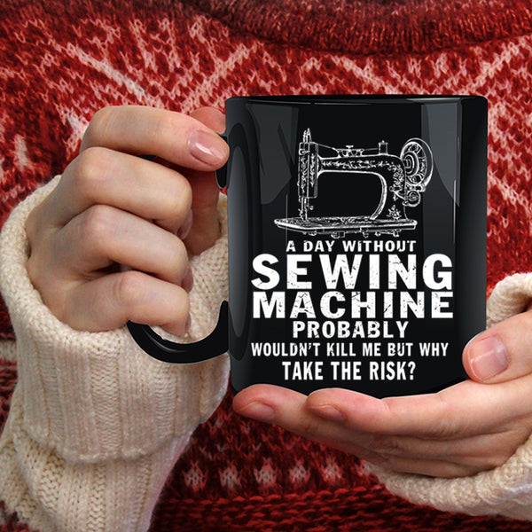 A Day Without Sewing Machine Coffee Mug, Cute Girls Coffee Cup