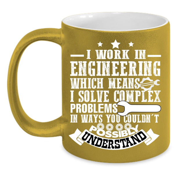 I Work In Engineering Coffee Mug, Cute Gift For Engineers Coffee Cup
