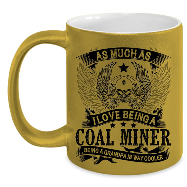Being A Grandpa Is Way Cooler Coffee Mug, I Love Being A Coal Miner Accent Mug