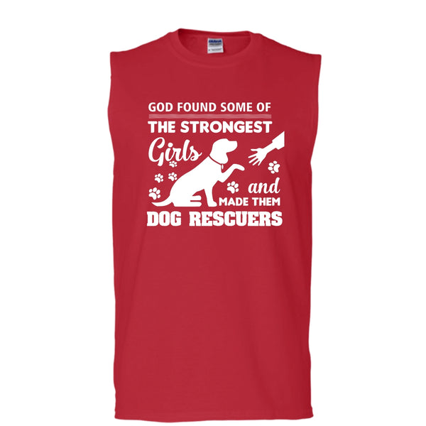 God Found Some Of The Strongest Girl Shirt, And God Made Them Dog Rescuers Shirt (Men's Cotton Sleeveless)