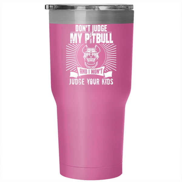 Don't Judge My Pitbulls Tumbler 30 oz Stainless Steel, Gift For Pitbull Lovers Travel Mug