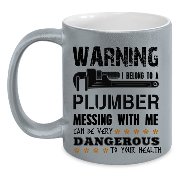 Messing With Me Can By Very Dangerous Coffee Mug, I Belong To A Plumber Accent Mug