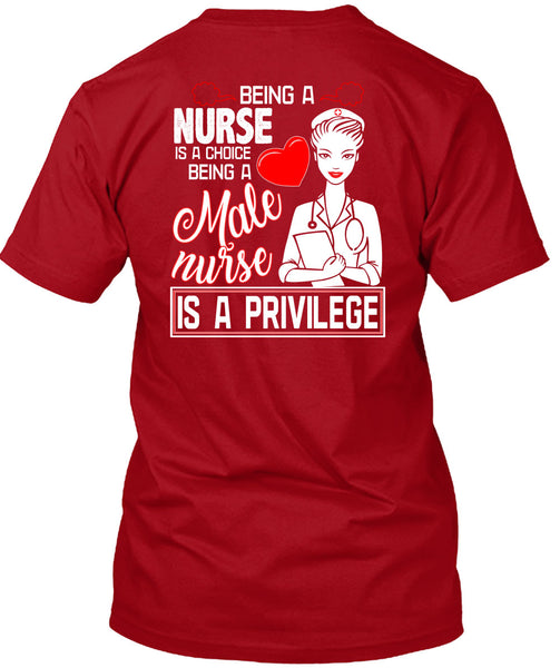 Being A Nurse Is A Choice T Shirt, Being A Male Nurse Is A Privilege T Shirt
