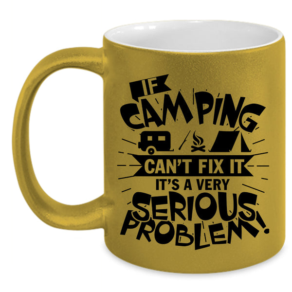 It's A Very Serious Problem Coffee Mug, If Camping Can't Fix It Accent Mug