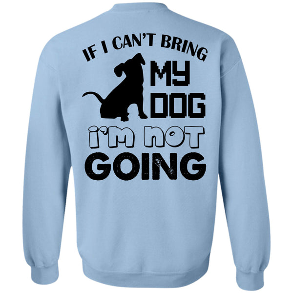 Favorite T Shirt, If I Can't Bring My Dog I'm Not Going Sweatshirt