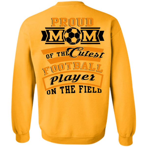 Being A Football Player T Shirt, Proud Mom Of The Cutest Football Player On The Field Sweatshirt