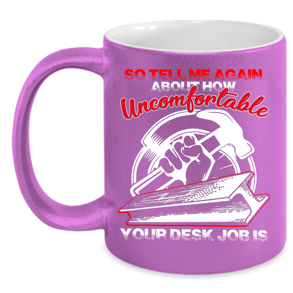So tell me Again About How Uncomfortable Coffee Mug, Funny Ironworkers Coffee Cup