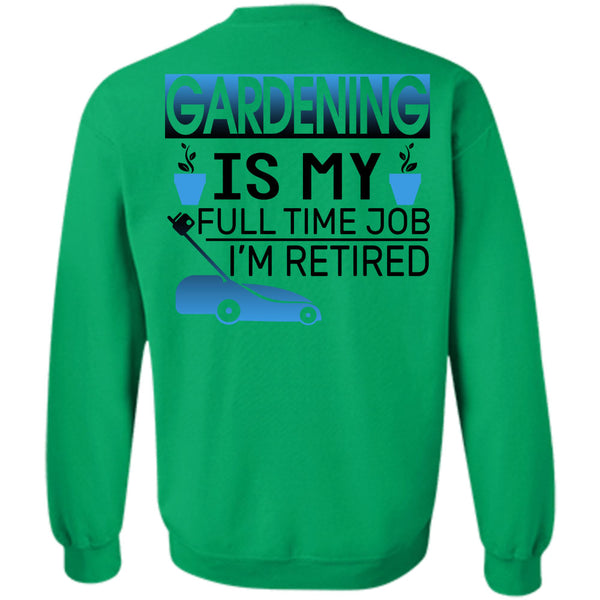 Being A Gardening T Shirt, Gardening Is My Full Time Job I'm Retired Sweatshirt